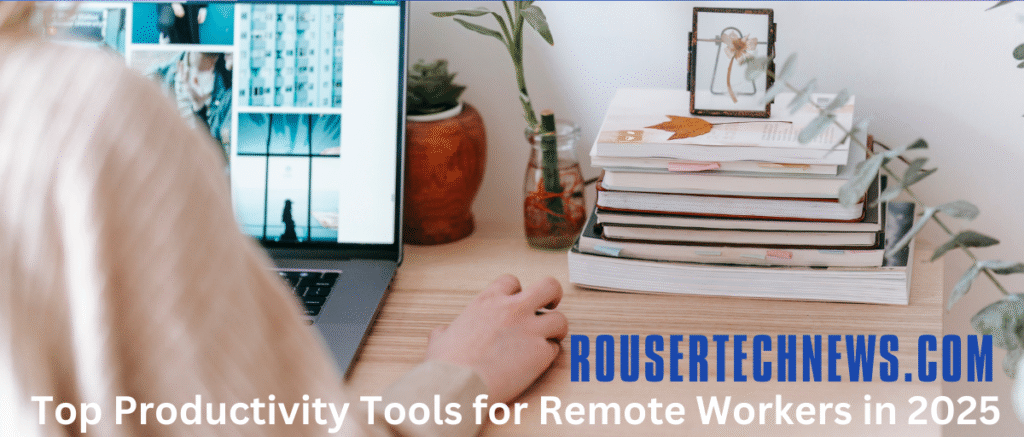Top Productivity Tools for Remote Workers in 2025