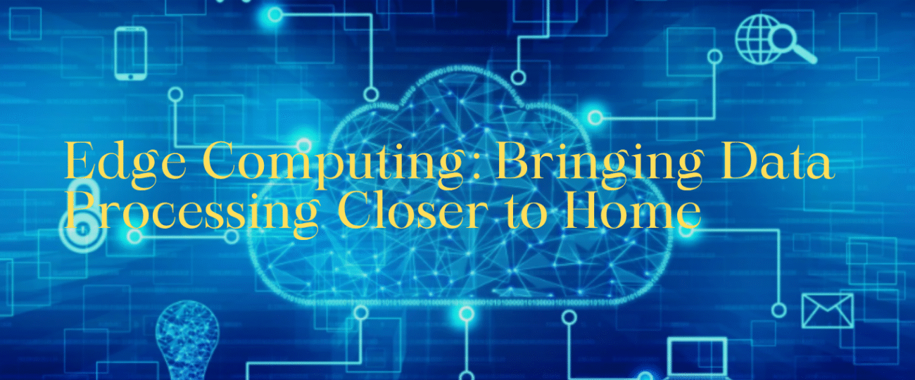 Edge Computing: Bringing Data Processing Closer to Home