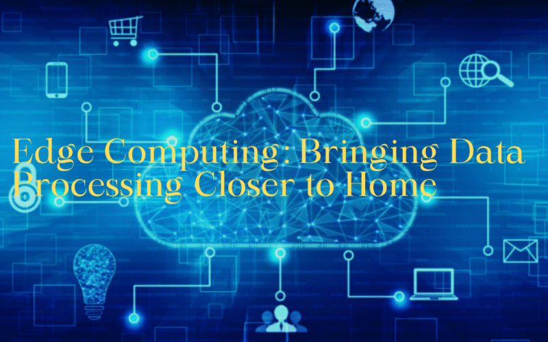 Edge Computing: Bringing Data Processing Closer to Home